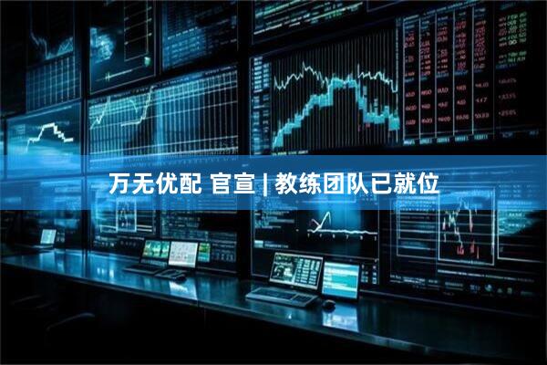 万无优配 官宣 | 教练团队已就位